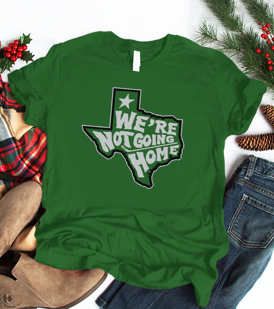 We're Not Going Home Texas Star Green T-Shirt
