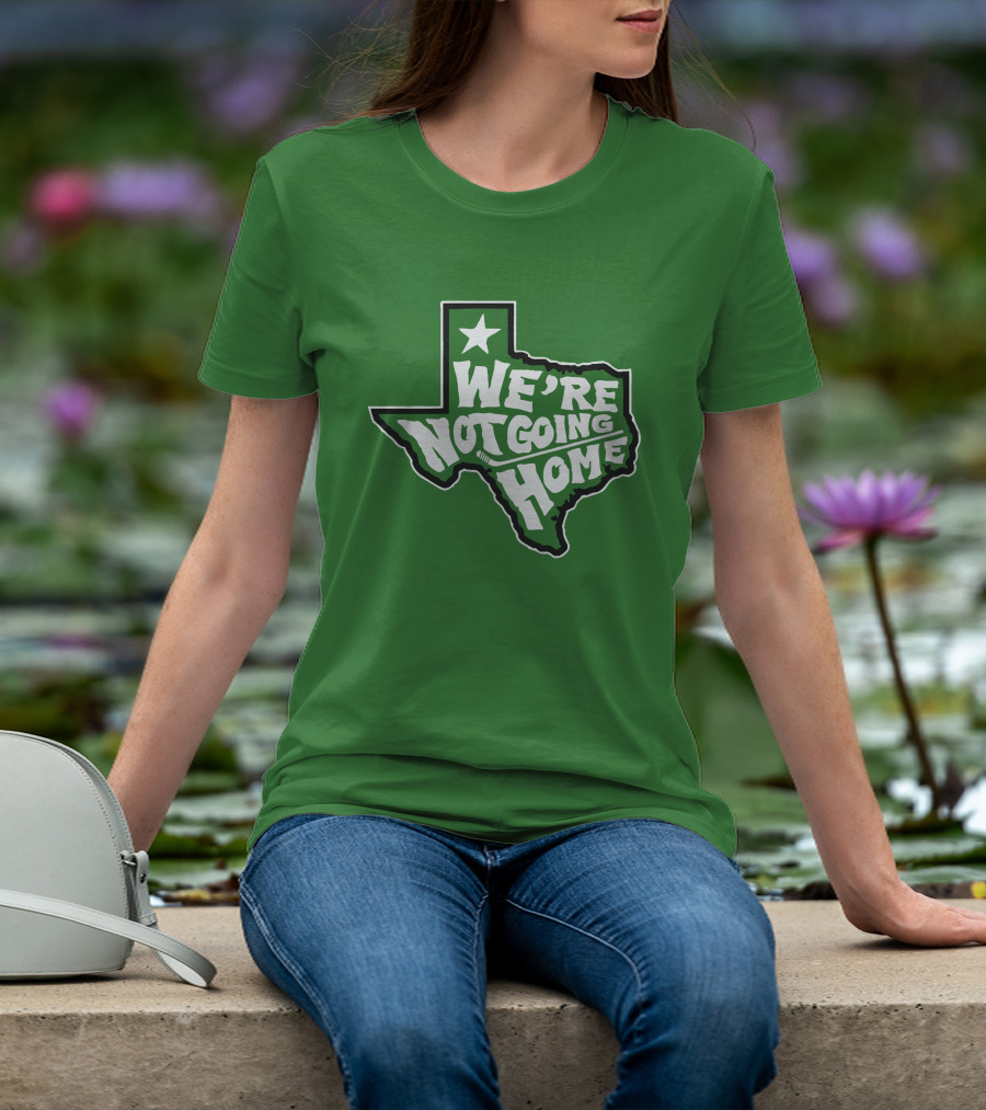 We're Not Going Home Texas Star Green T-Shirt