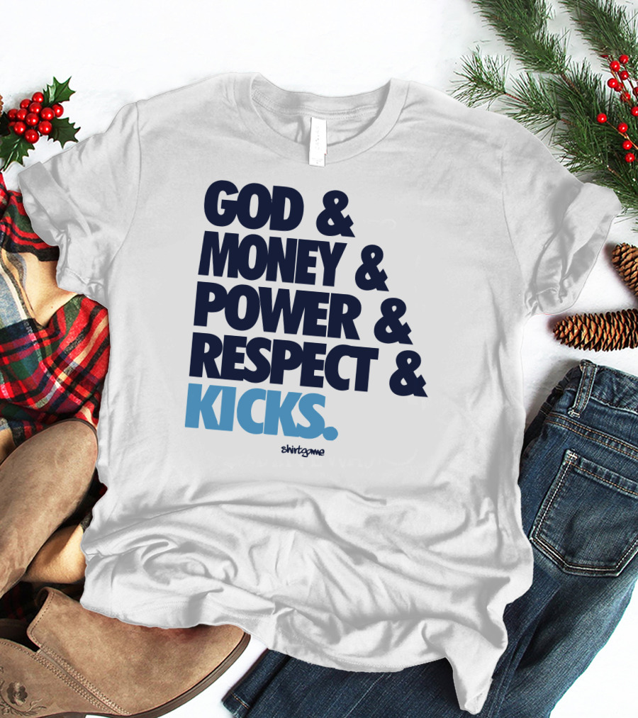 God Money Power Respect Kicks Bold Statement By Shirtgame T-Shirt