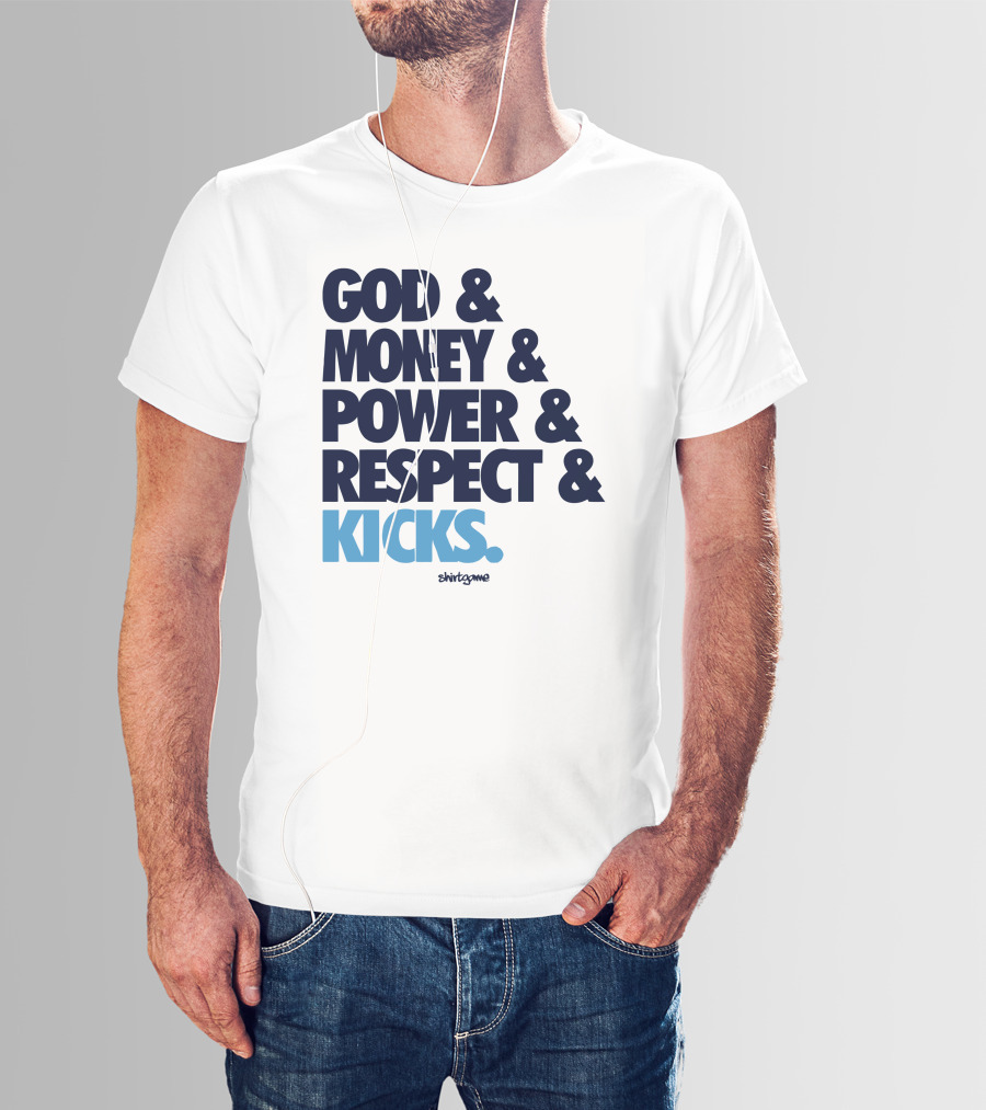 God Money Power Respect Kicks Bold Statement By Shirtgame T-Shirt