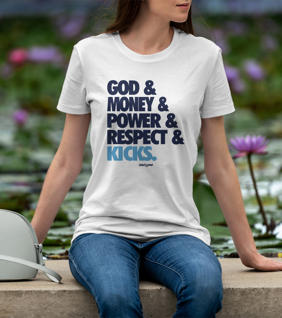 God Money Power Respect Kicks Bold Statement By Shirtgame T-Shirt