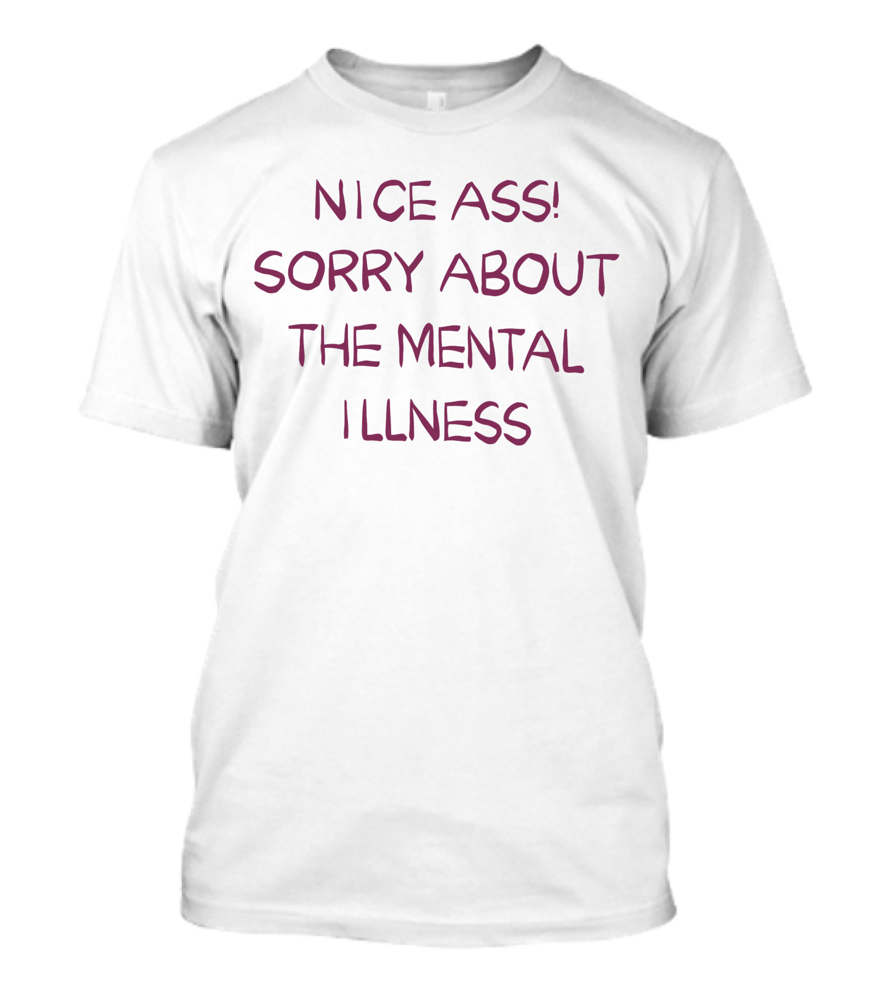 Nice Ass Sorry About The Mental Illness Apology Humor T-Shirt