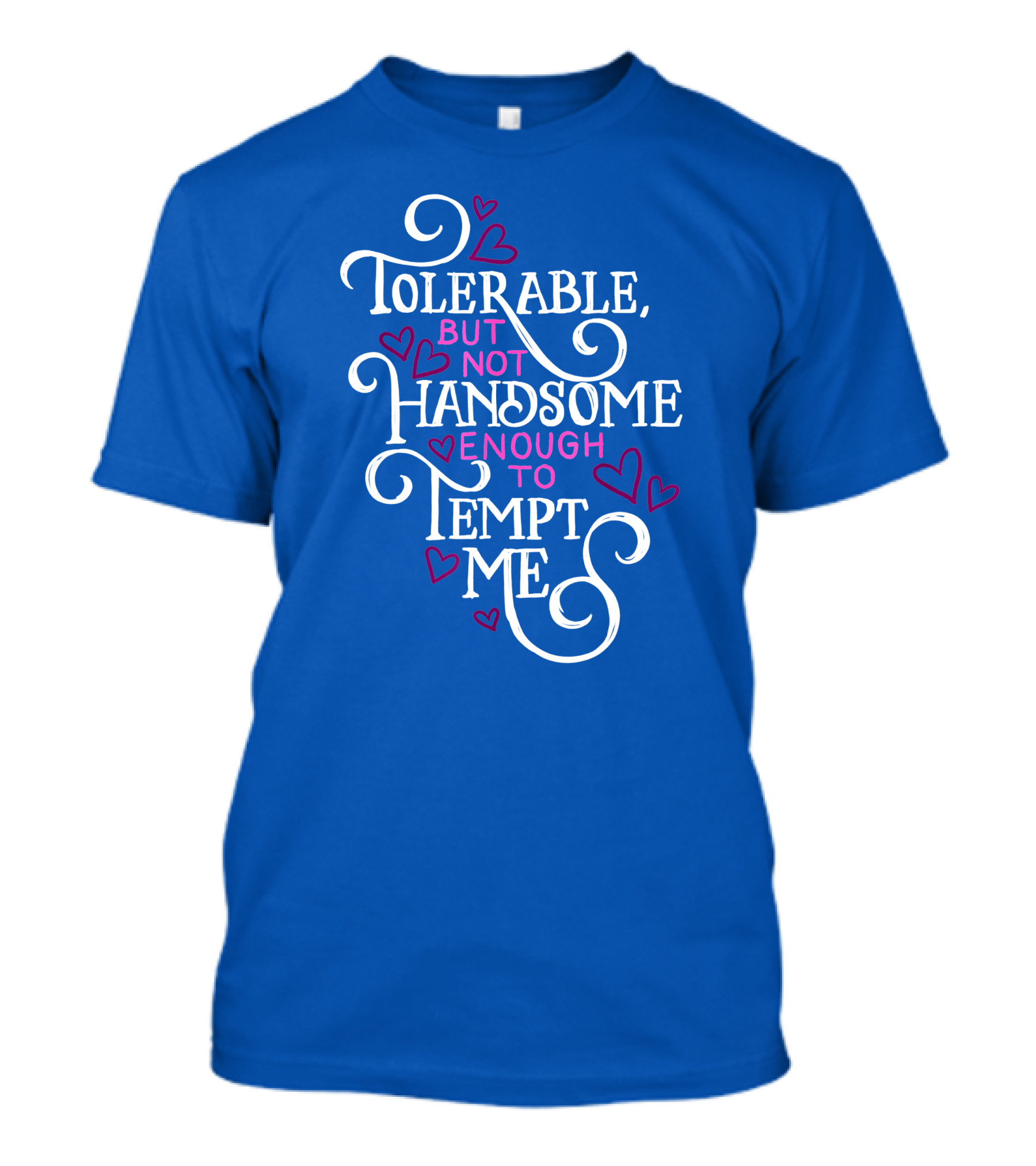 Tolerable But Not Handsome Enough To Tempt Me T-Shirt