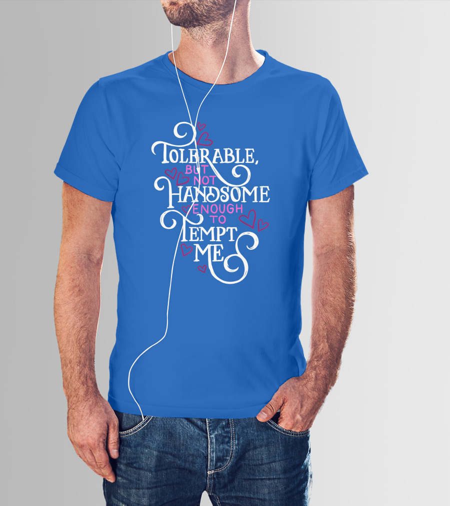 Tolerable But Not Handsome Enough To Tempt Me T-Shirt