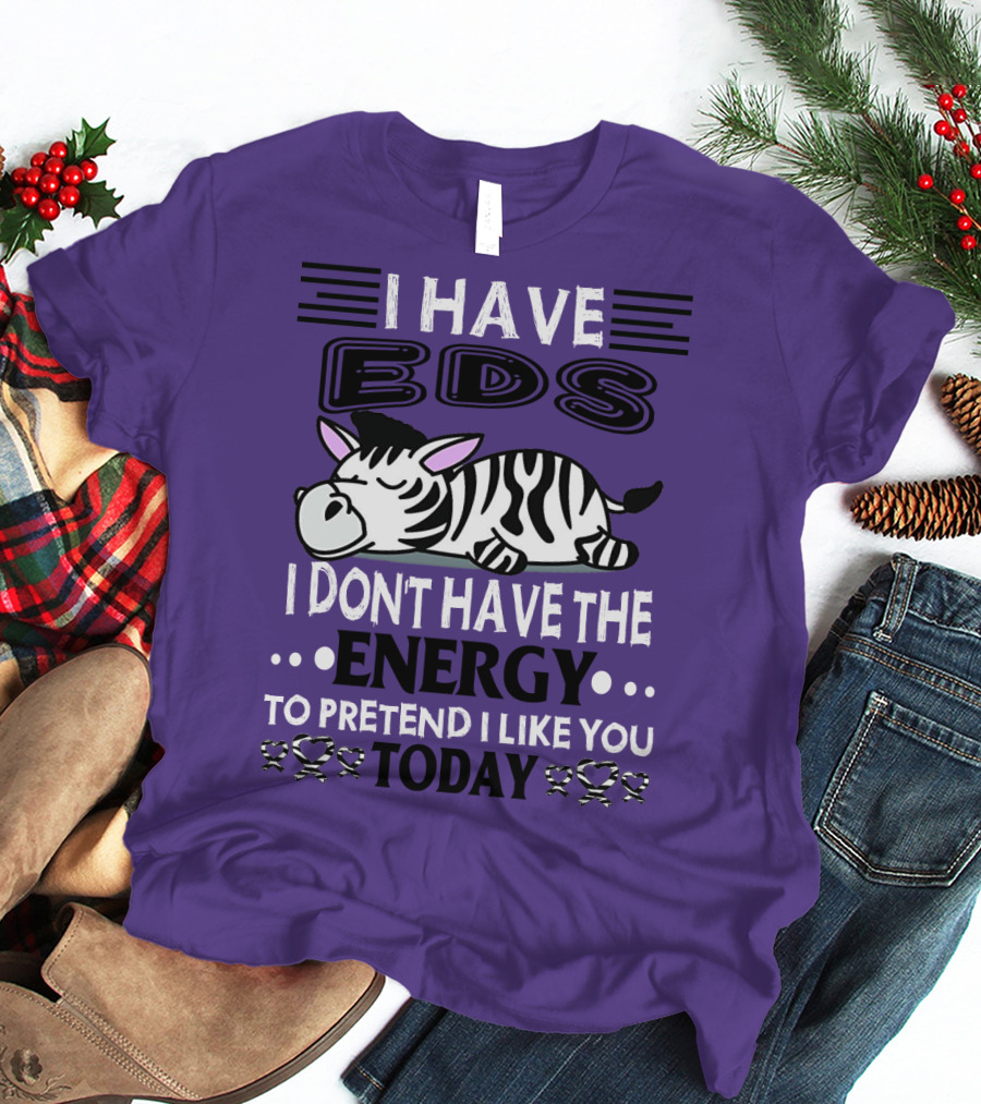 I Have EDS I Don't Have The Energy To Pretend I Like You Today Zebra T-Shirt