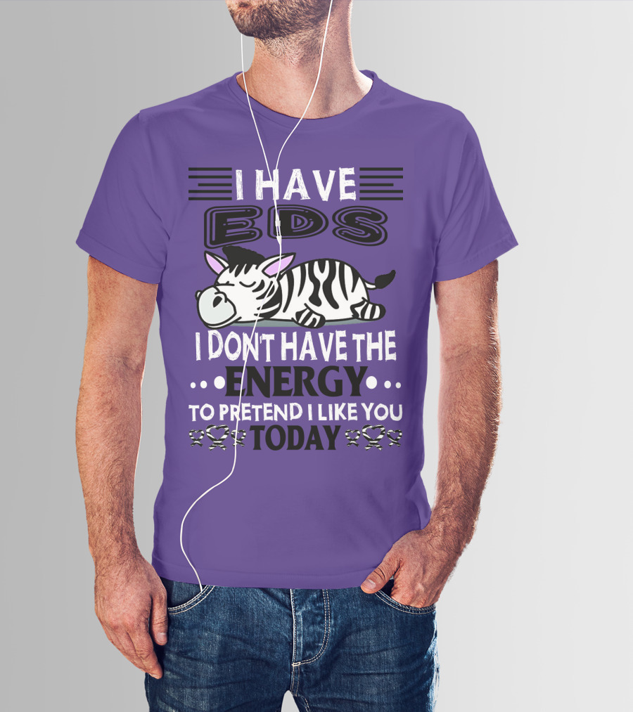 I Have EDS I Don't Have The Energy To Pretend I Like You Today Zebra T-Shirt