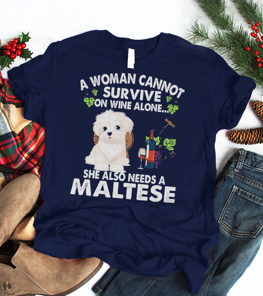 A Woman Cannot Survive On Wine Alone She Also Needs A Maltese T-Shirt