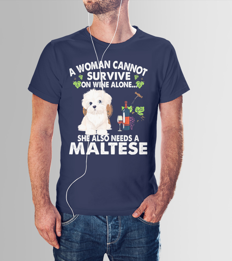A Woman Cannot Survive On Wine Alone She Also Needs A Maltese T-Shirt