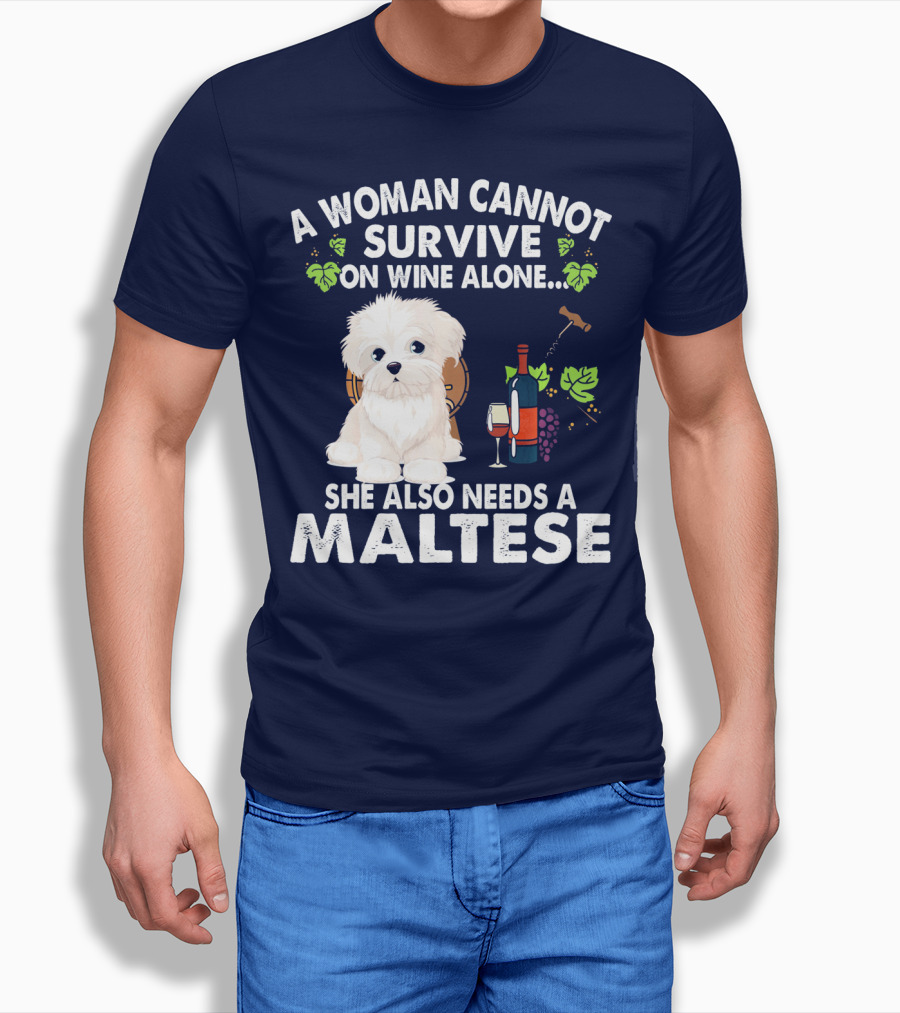 A Woman Cannot Survive On Wine Alone She Also Needs A Maltese T-Shirt