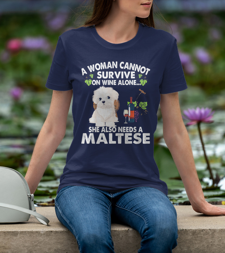 A Woman Cannot Survive On Wine Alone She Also Needs A Maltese T-Shirt