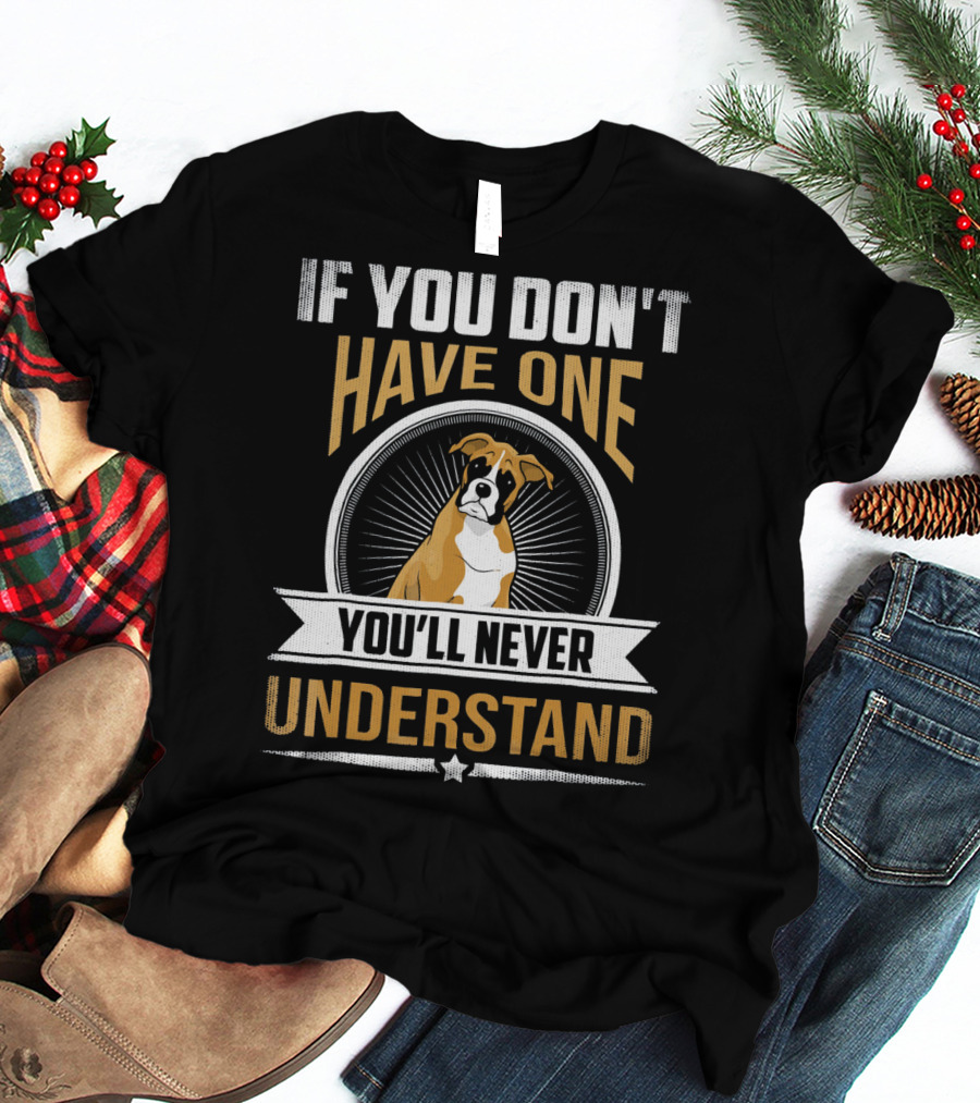 If You Don't Have One Boxer You'll Never Understand T-Shirt