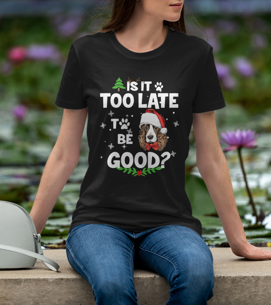 Is It Too Late To Be Good Christmas Cocker Spaniel Santa Hat Snowflakes T-Shirt