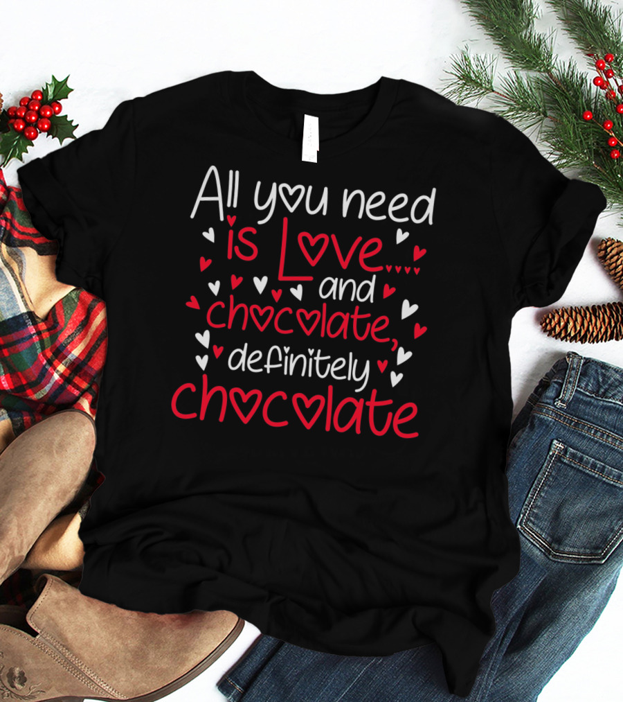All You Need Is Love And Chocolate Definitely Chocolate Valentine's Hearts T-Shirt