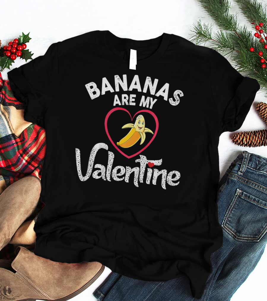 BANANAS ARE MY VALENTINE Valentine's Day Heart T-Shirt