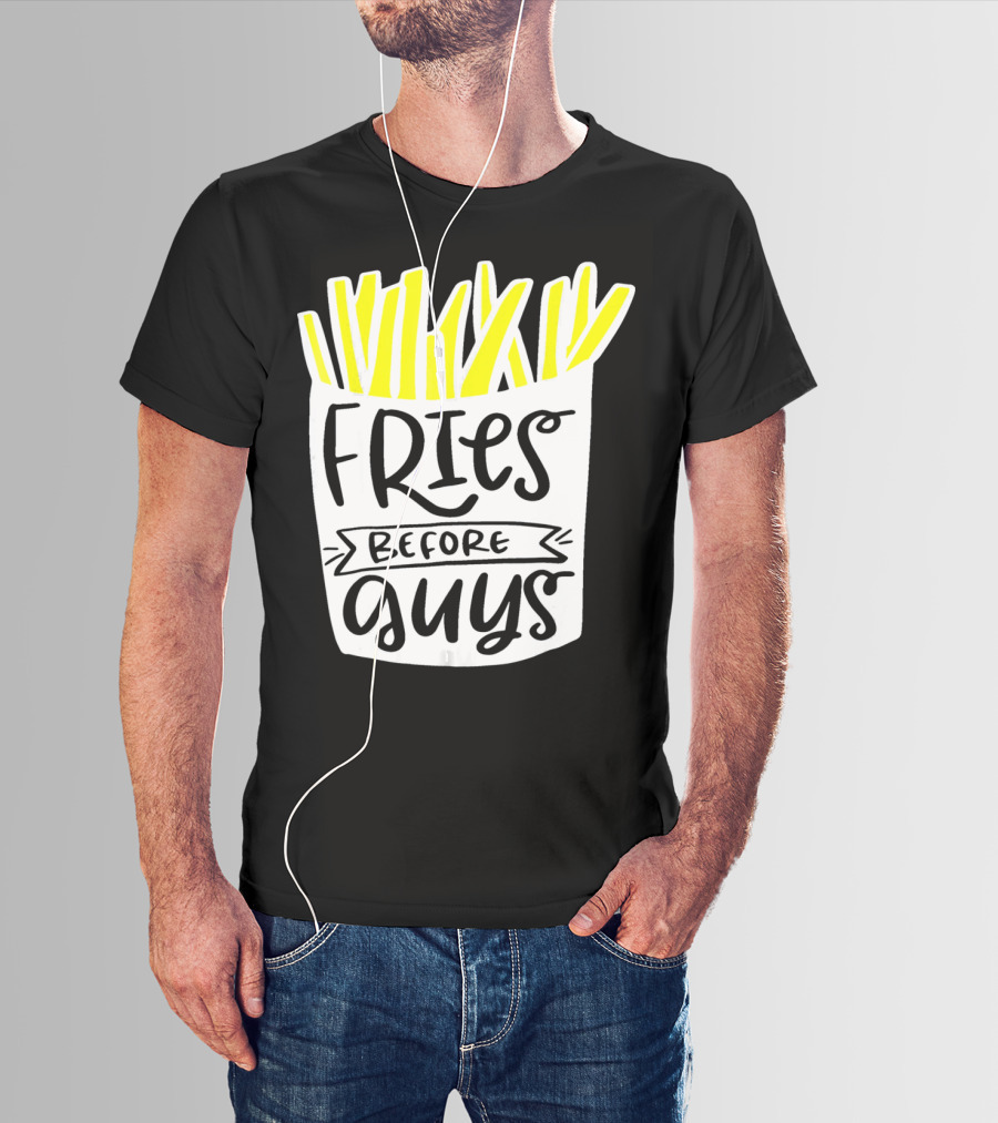 Fries Before Guys Funny Valentines T-Shirt