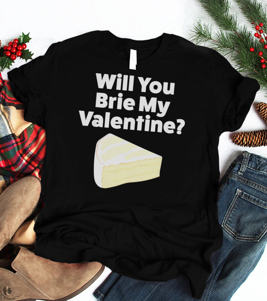 Will You Brie My Valentine Cheese Pun Valentine's Day Humor T-Shirt