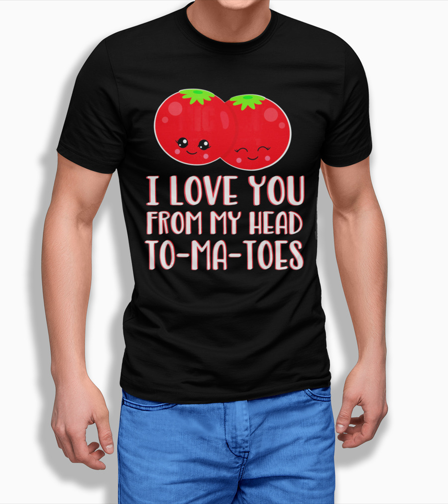 I Love You From My Head To-Ma-Toes Funny Valentines T-Shirt