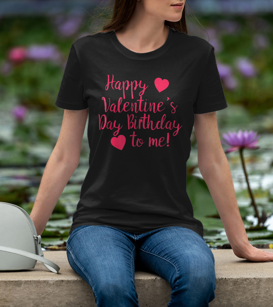 Happy Valentine's Day Birthday To Me Hearts T-Shirt
