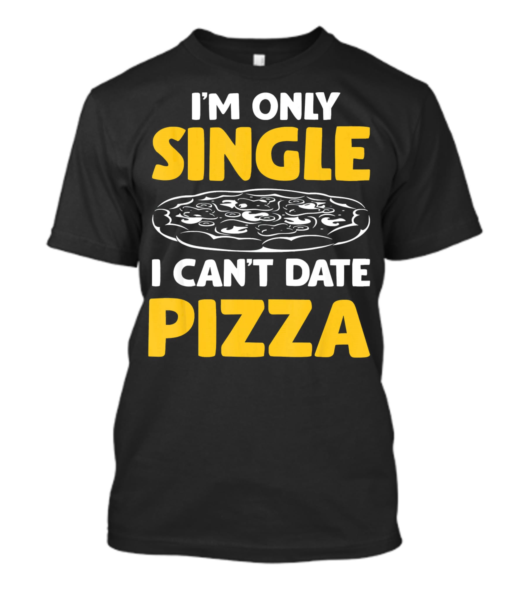 I'm Only Single I Can't Date Pizza T-Shirt