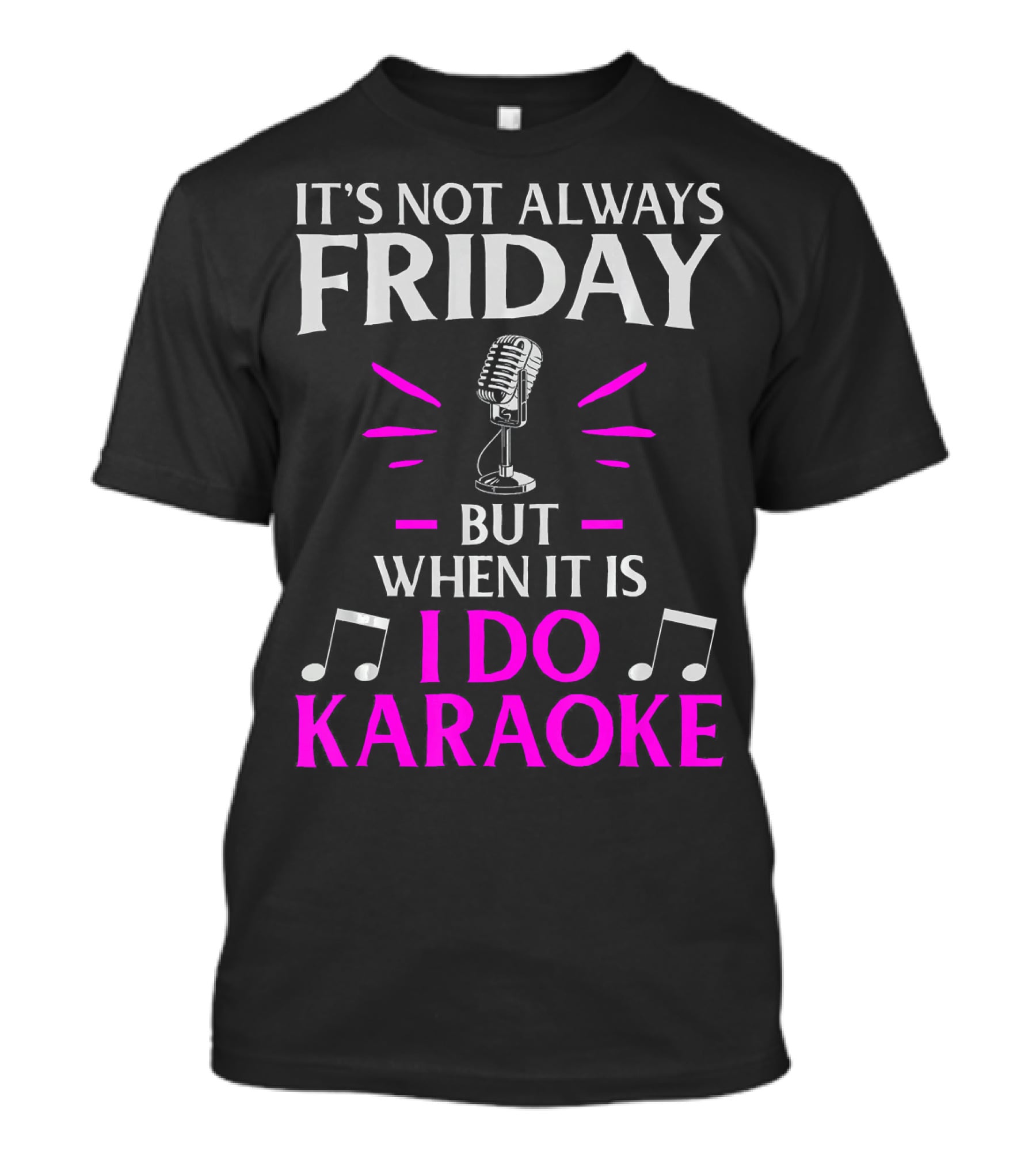 It's Not Always Friday But When It Is I Do Karaoke T-Shirt