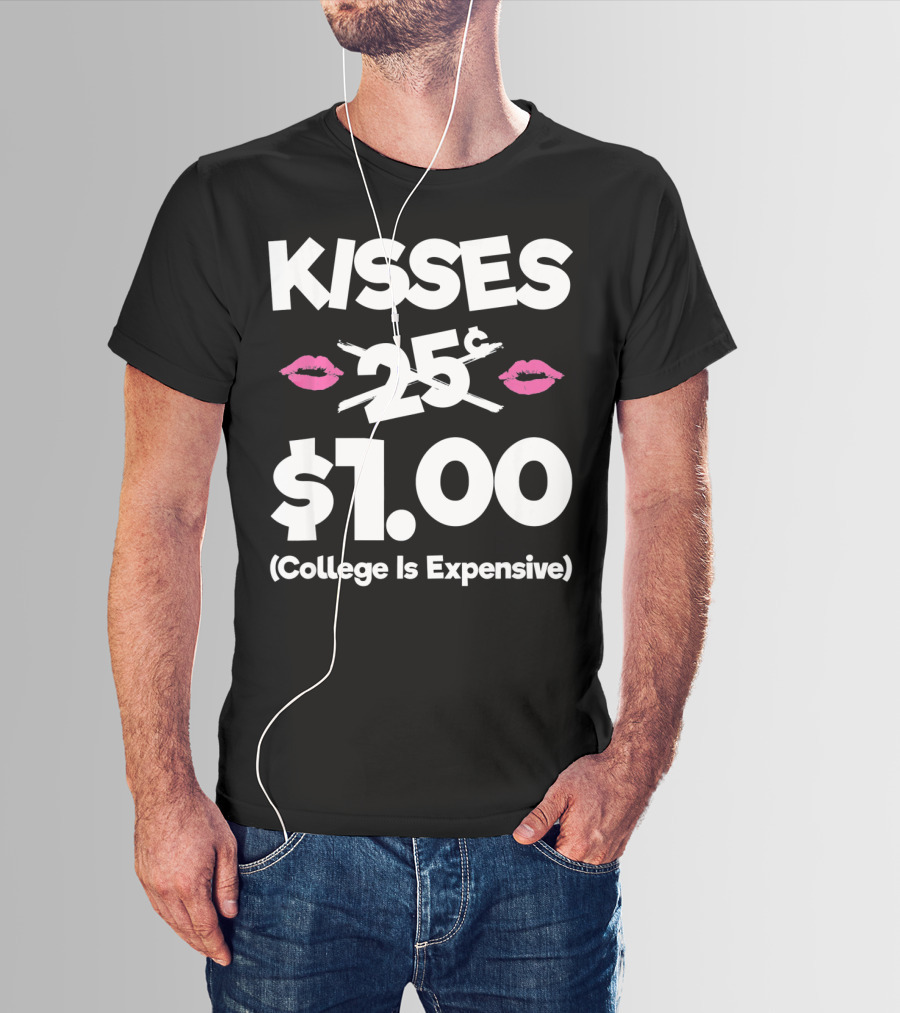 Kisses 25 Cents College Is Expensive $1.00 T-Shirt