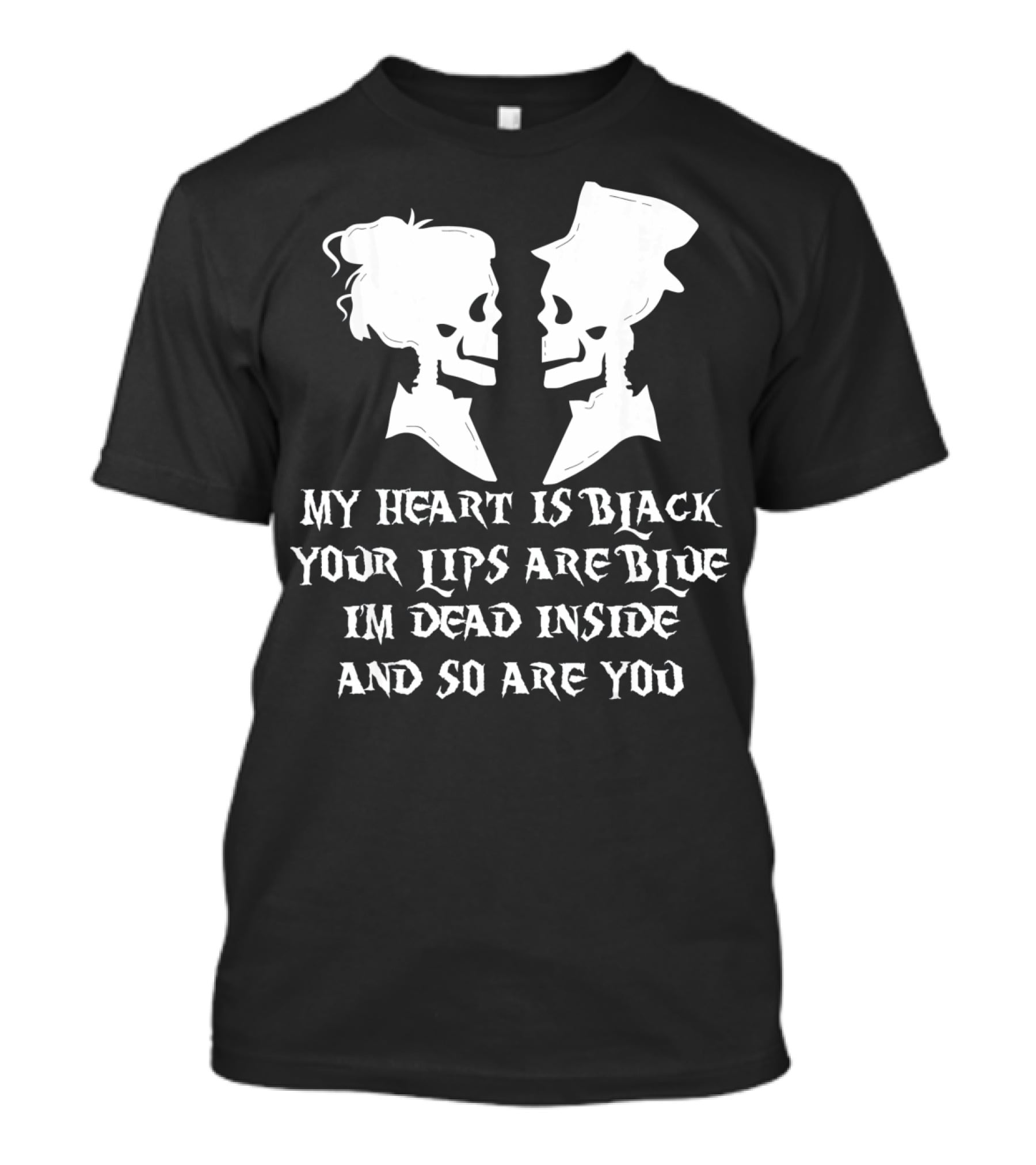 My Heart Is Black Your Lips Are Blue I'm Dead Inside And So Are You Skull Poem T-Shirt