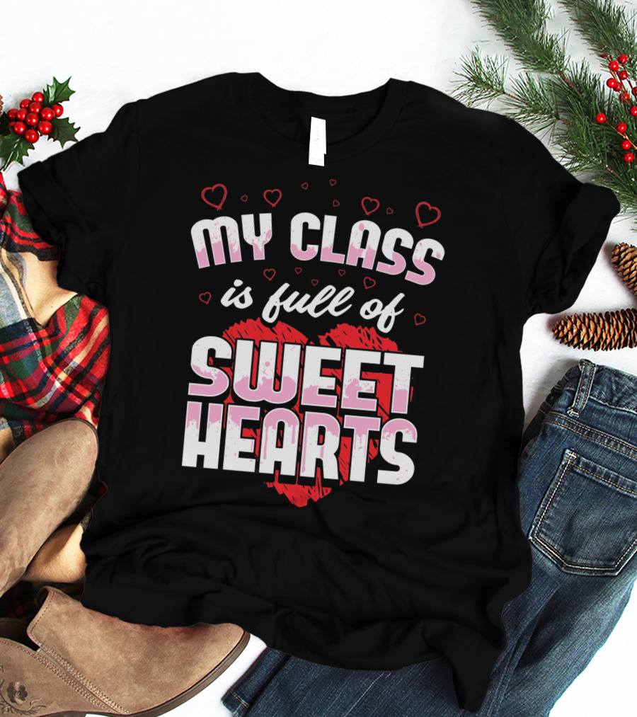Teacher Valentines Day My Class Is Full Of Sweet Hearts T-Shirt