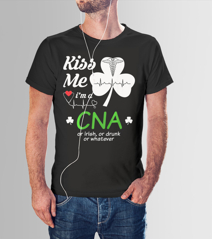 Kiss Me I'm A CNA Or Irish Or Drunk Or Whatever With Shamrock And Heartbeat T-Shirt