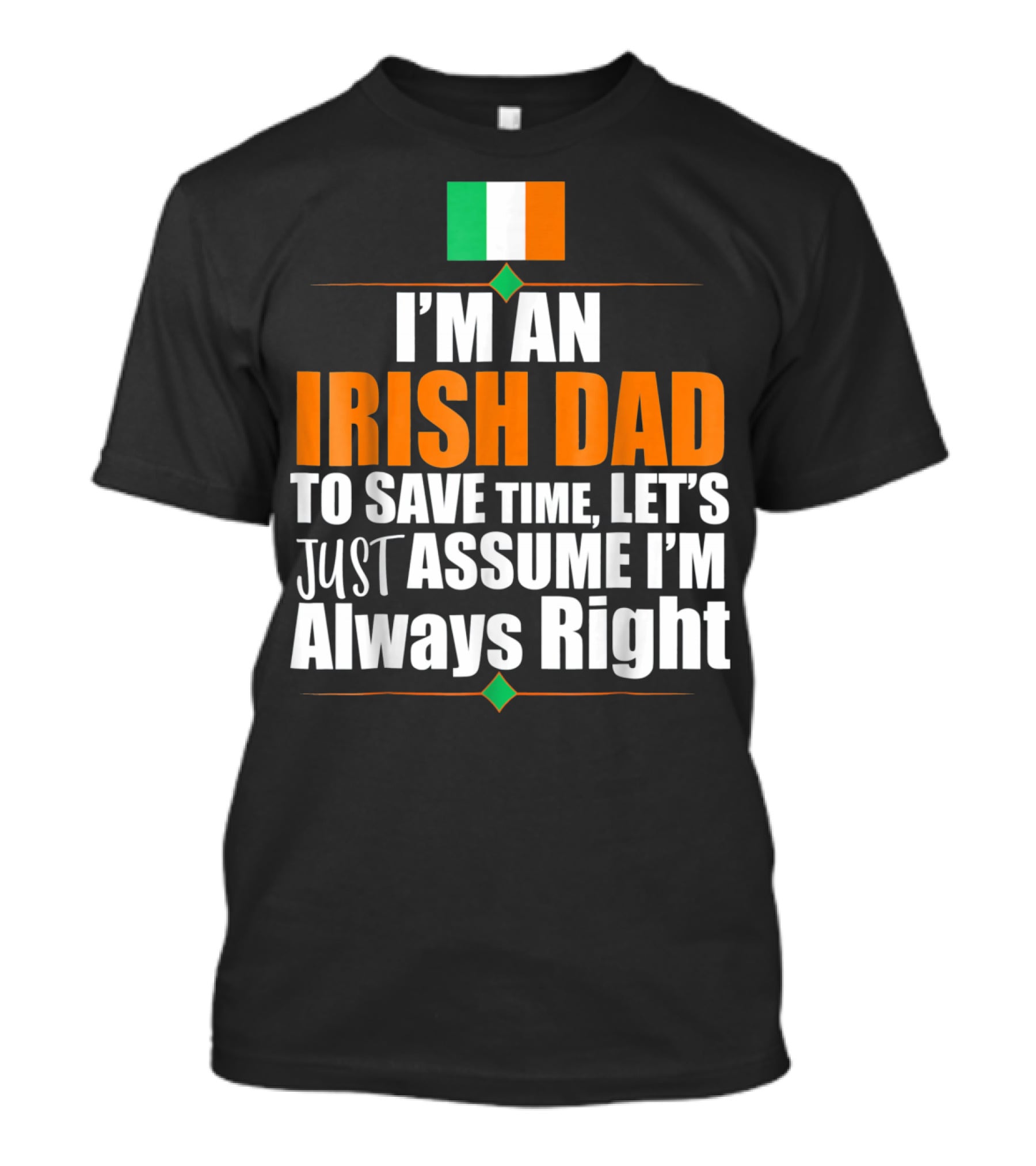 I'm An Irish Dad To Save Time Let's Just Assume I'm Always Right Ireland Flag T-Shirt