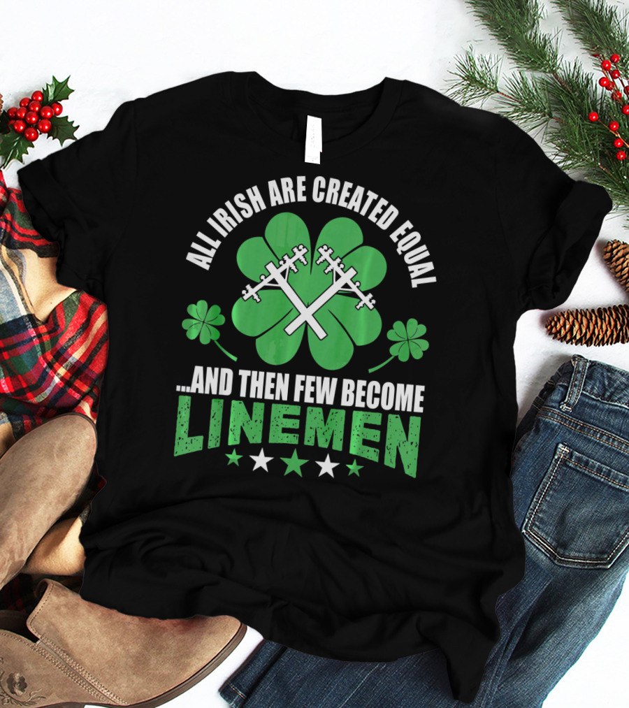 All Irish Are Created Equal And Then Few Become Linemen Shamrock Stars T-Shirt