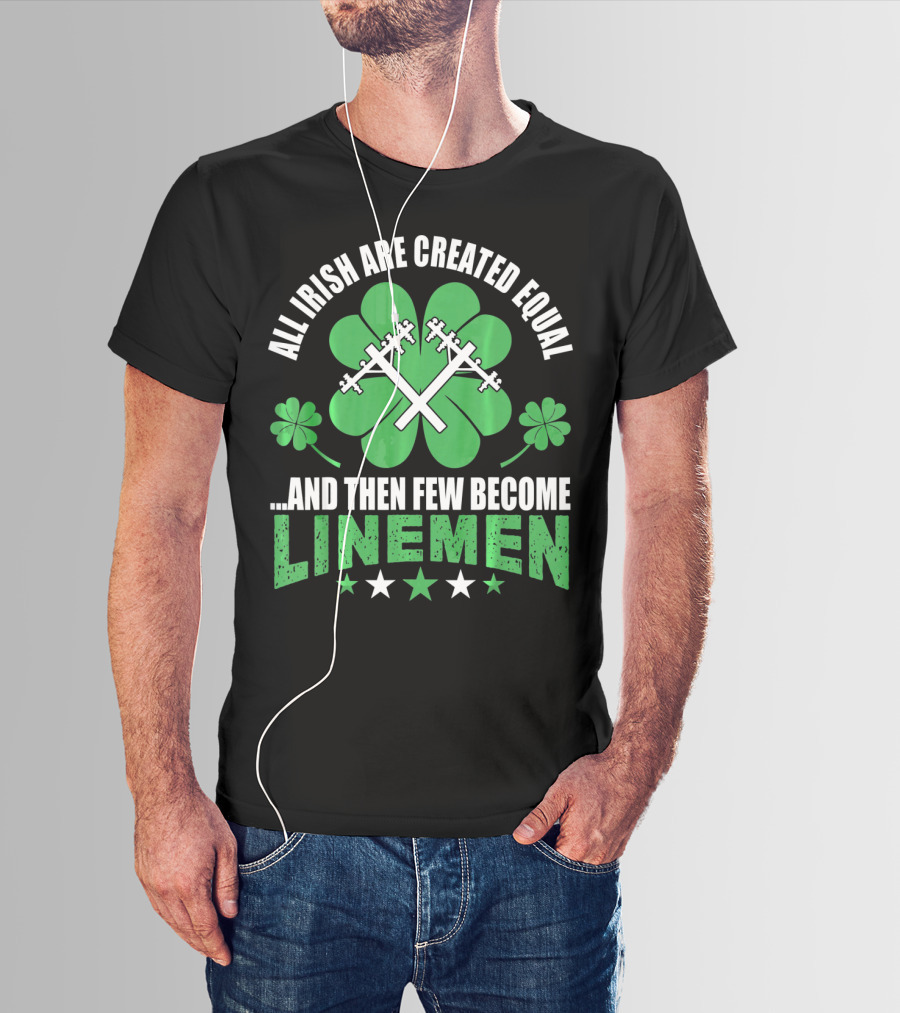 All Irish Are Created Equal And Then Few Become Linemen Shamrock Stars T-Shirt