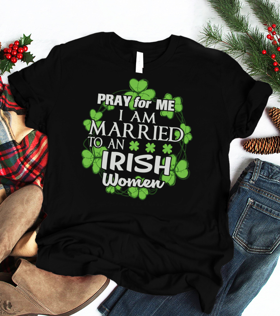 Pray For Me I Am Married To An Irish Women Shamrock Wreath T-Shirt