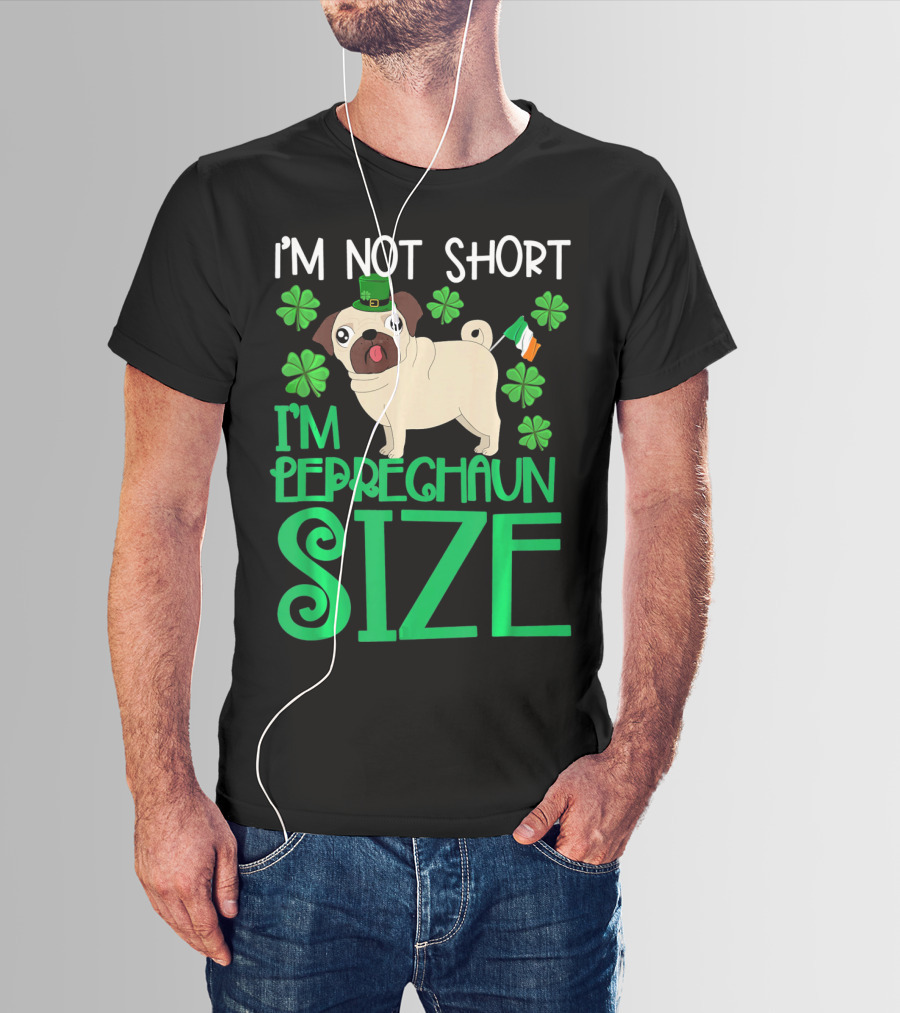 I'm Not Short I'm Leprechaun Size St Patricks Day Pug With Shamrocks T-Shirt