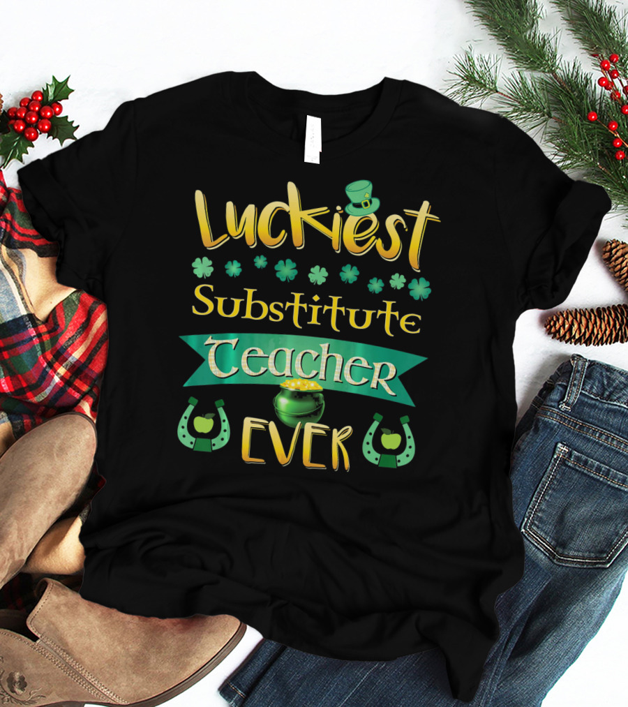 Luckiest Substitute Teacher Ever Clover Hat Horseshoes Pot Of Gold T-Shirt