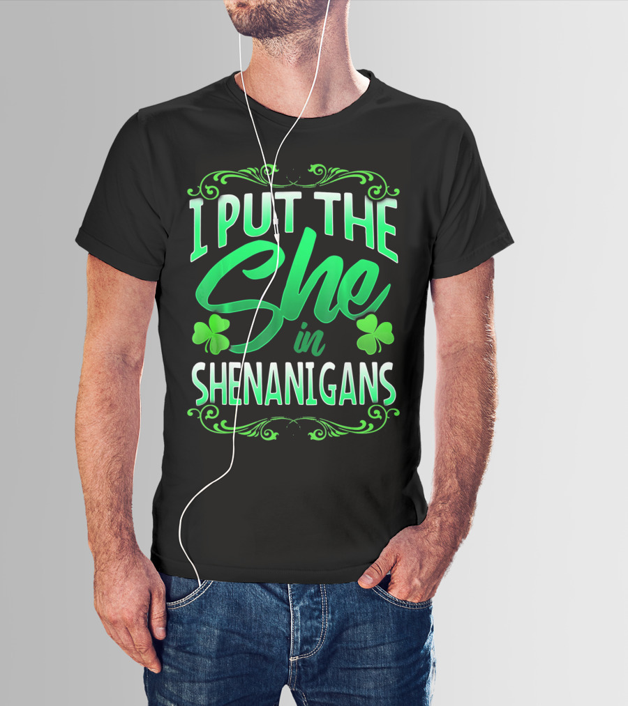 St Patricks Day I Put The She In Shenanigans T-Shirt