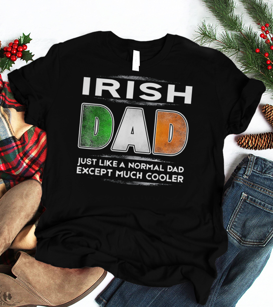 Irish Dad Just Like A Normal Dad Except Much Cooler T-Shirt