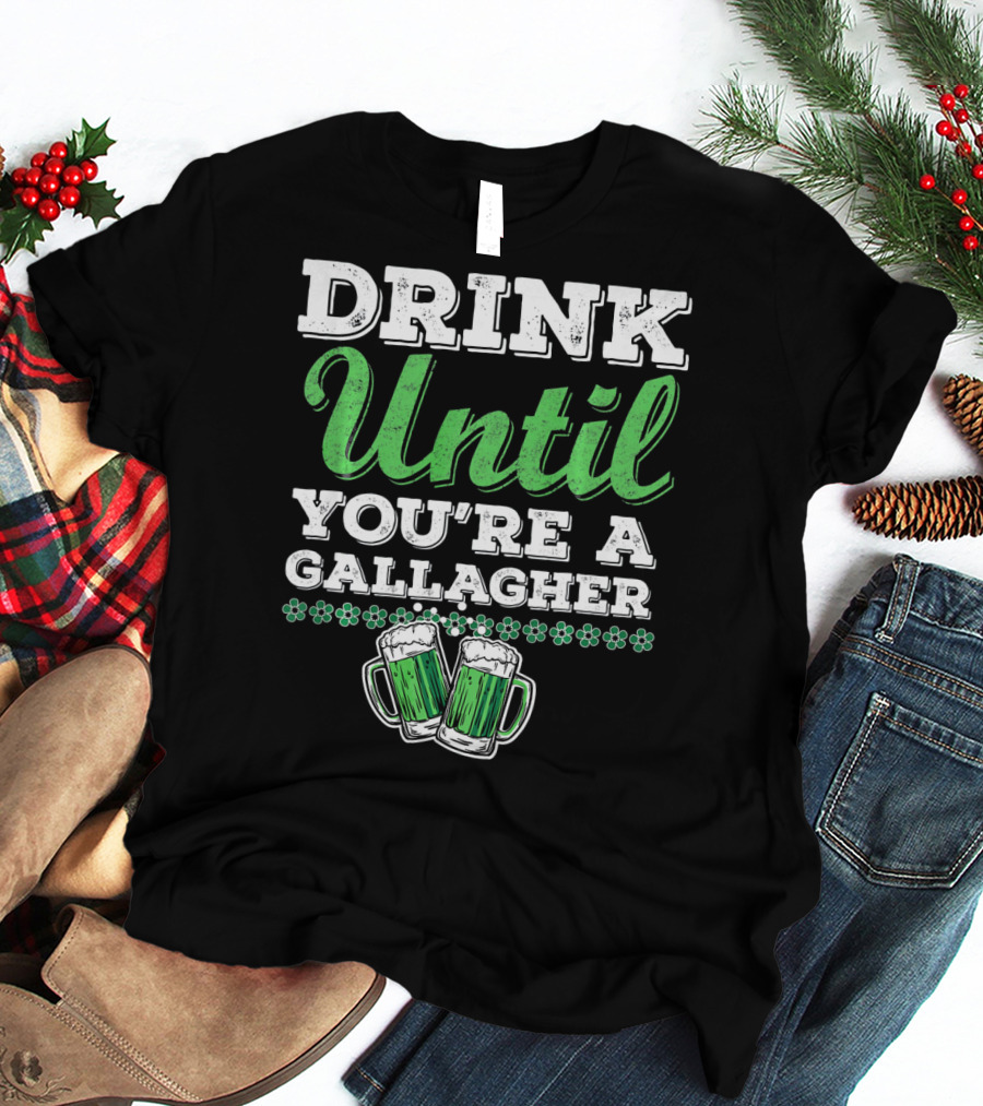 Drink Until You're A Gallagher St Patrick's Day Green Beer Mugs T-Shirt
