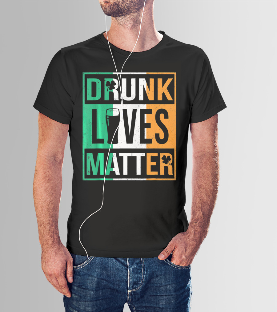 Drunk Lives Matter St Patricks Irish Flag Colors Pint Shamrocks T-Shirt
