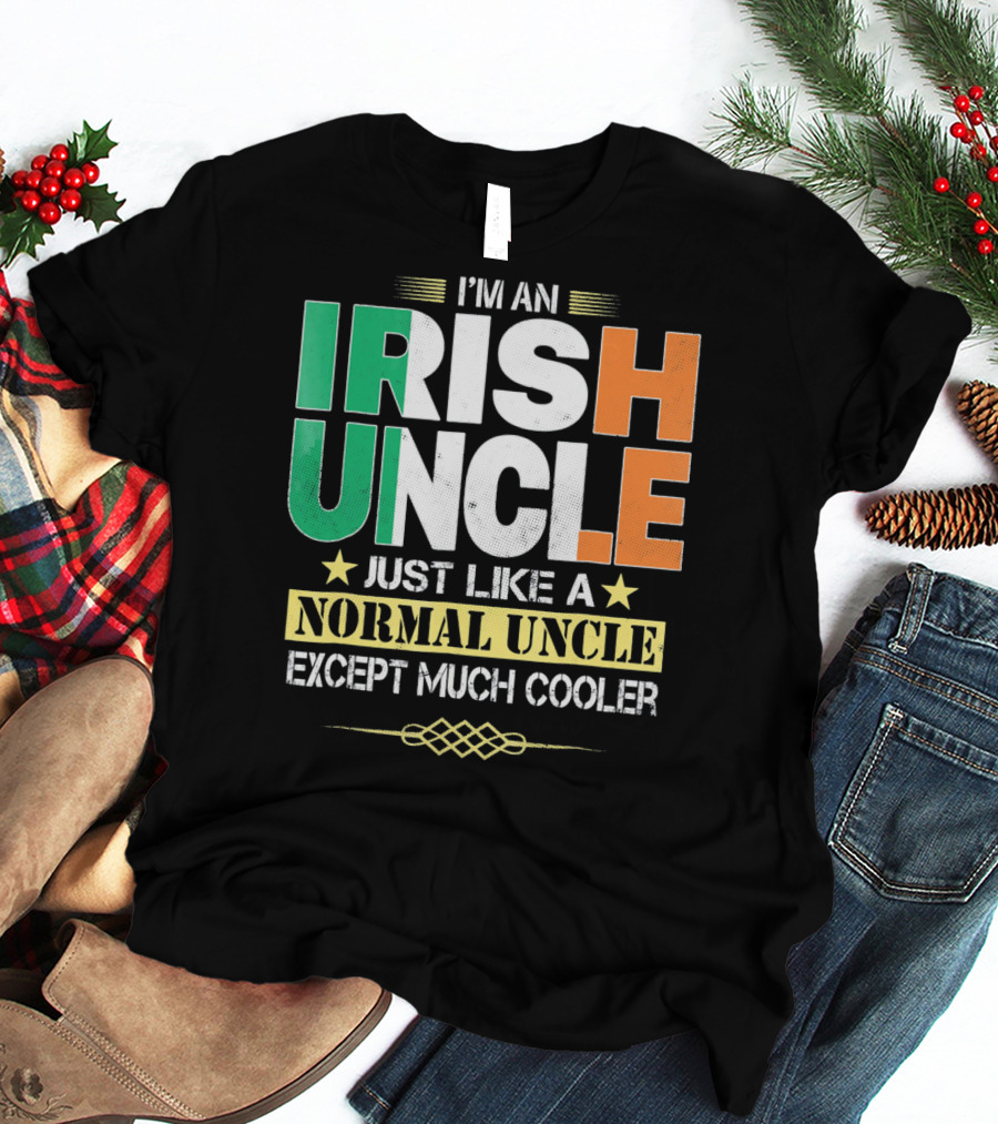 I'm An Irish Uncle Just Like A Normal Uncle Except Much Cooler T-Shirt