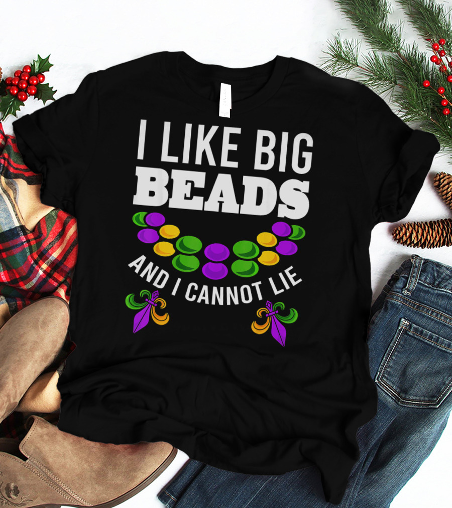 I Like Big Beads And I Cannot Lie Funny Mardi Gras T-Shirt