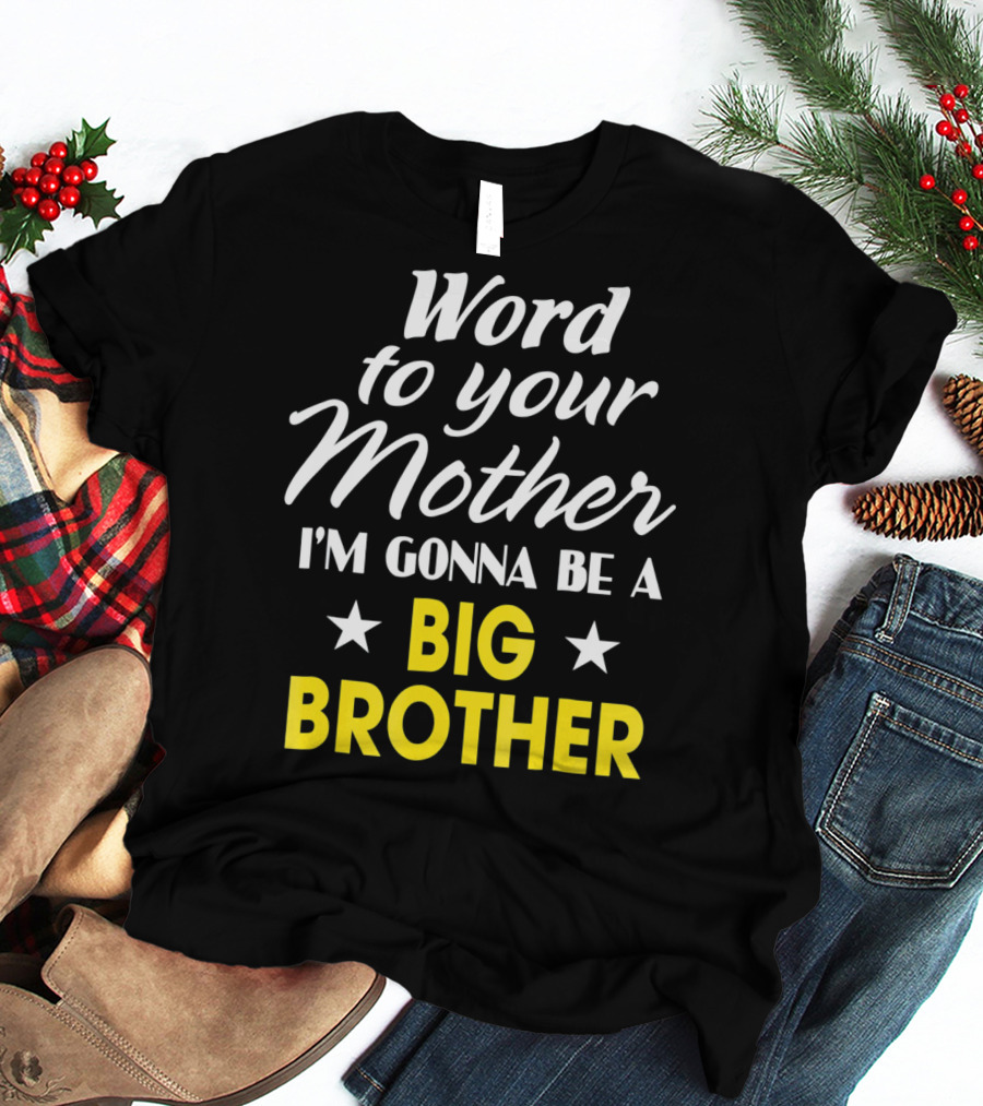 Word To Your Mother I'm Gonna Be A Big Brother T-Shirt