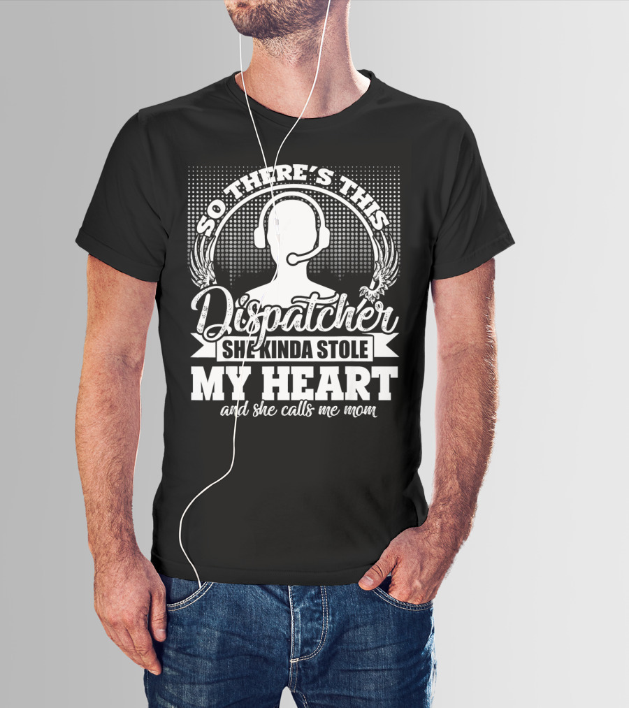 So There's This Dispatcher She Kinda Stole My Heart And She Calls Me Mom T-Shirt