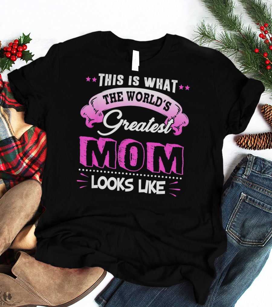 This Is What The World's Greatest Mom Looks Like T-Shirt