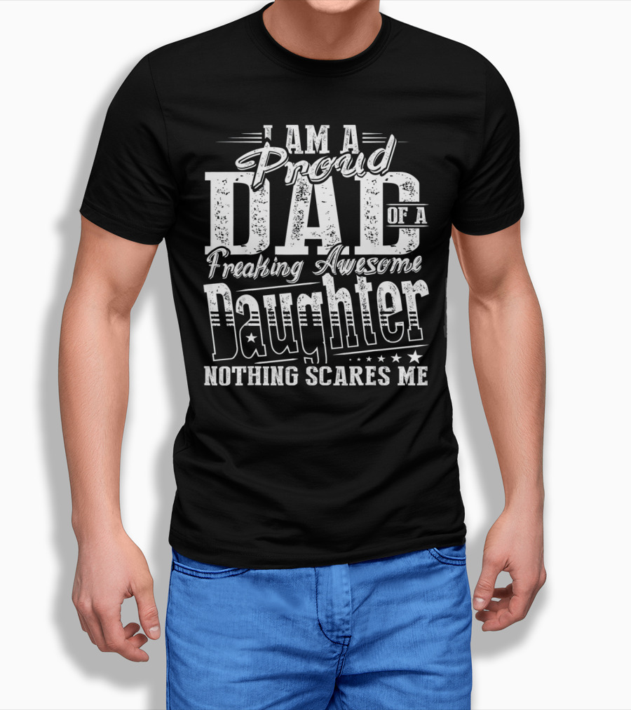 I Am A Proud Dad Of A Freaking Awesome Daughter Nothing Scares Me T-Shirt