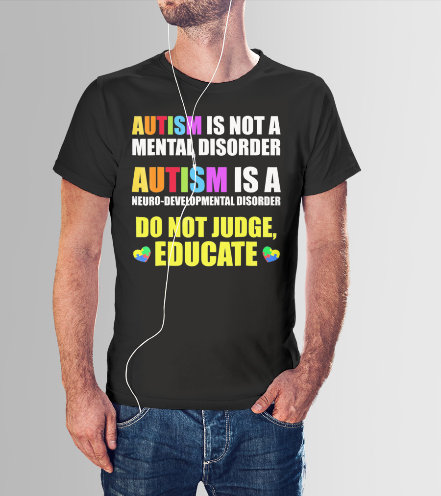 Autism Is Not A Mental Disorder Autism Is A Neuro-Developmental Disorder Do Not Judge Educate T-Shirt