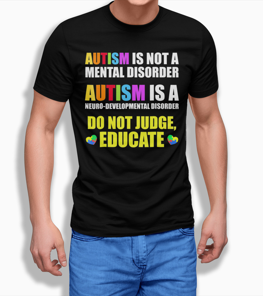 Autism Is Not a Mental Disorder Autism Is a Neuro-Developmental Disorder Do Not Judge Educate T-Shirt