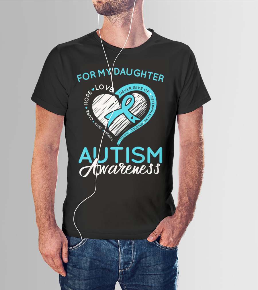 For My Daughter Autism Awareness Love Hope Support Faith Courage Determination T-Shirt