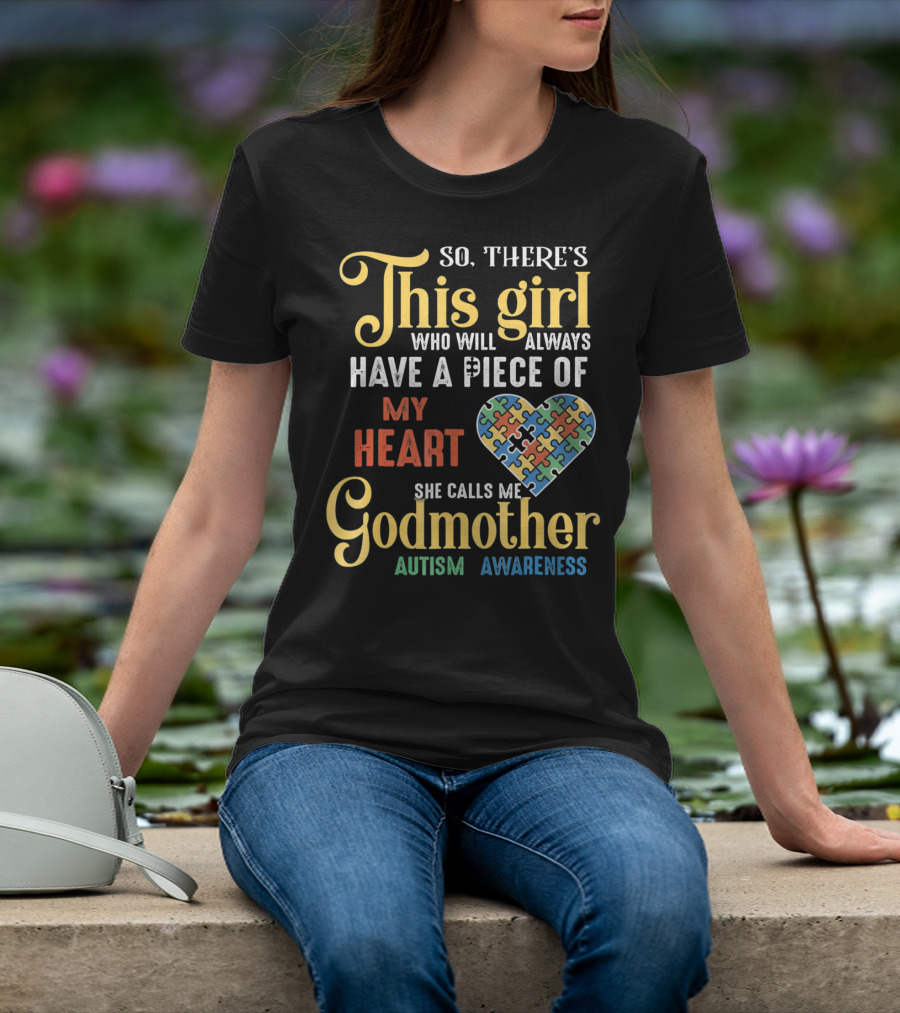 So There's This Girl Who Will Always Have A Piece Of My Heart She Calls Me Godmother Autism Awareness T-Shirt