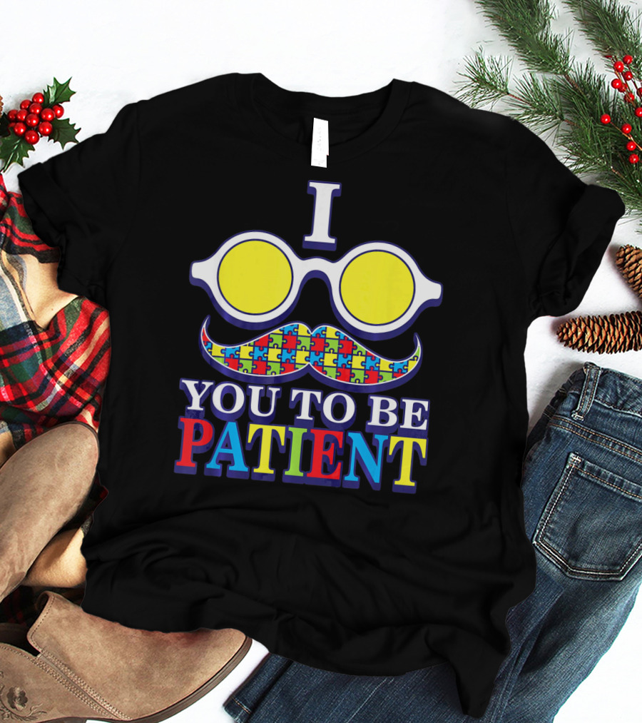 I Need You To Be Patient Autism Awareness Mustache Puzzle Glasses T-Shirt