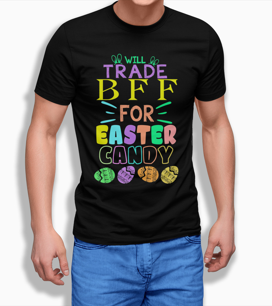 Will Trade BFF For Easter Candy Colorful Eggs T-Shirt